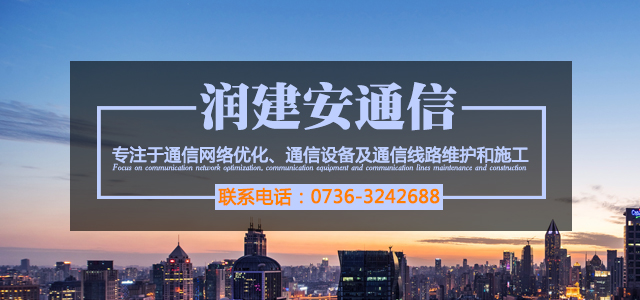 湖南润建安科技有限公司_润建安通信|常德宽带业务施工|常德通信运营服务